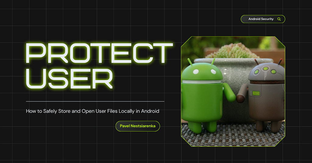 How to Safely Store and Open User Files Locally in Android
